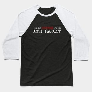 you're supposed to be anti fascist. anti-fascist! Baseball T-Shirt